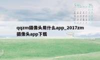 qqzm摄像头用什么app_2017zm摄像头app下载