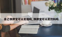 自己棋牌室可以卖烟吗_棋牌室可以卖饮料吗