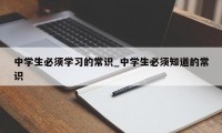 中学生必须学习的常识_中学生必须知道的常识