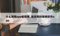 什么视频app能投屏_能投屏的视频软件app