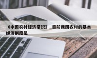 《中国农村经济常识》_目前我国农村的基本经济制度是