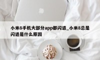 小米8手机大部分app都闪退_小米8总是闪退是什么原因