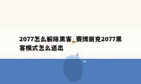 2077怎么解除黑客_赛博朋克2077黑客模式怎么退出