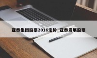 亚泰集团股票2016走势_亚泰发展股票