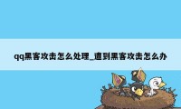 qq黑客攻击怎么处理_遭到黑客攻击怎么办