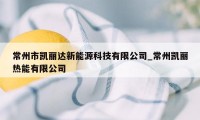 常州市凯丽达新能源科技有限公司_常州凯丽热能有限公司