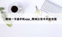 鹰城一卡通手机app_鹰城公交卡手机充值