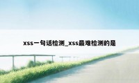 xss一句话检测_xss最难检测的是