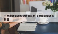 一季度新能源车企销量汇总_1季度新能源车销量