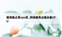 服务器占用cpu高_网络服务占用大量CPU