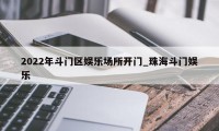 2022年斗门区娱乐场所开门_珠海斗门娱乐