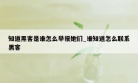 知道黑客是谁怎么举报她们_谁知道怎么联系黑客