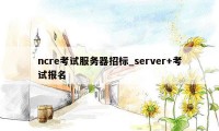 ncre考试服务器招标_server+考试报名