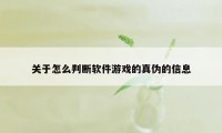 关于怎么判断软件游戏的真伪的信息