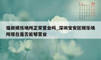 福田娱乐场所正常营业吗_深圳宝安区娱乐场所现在是否能够营业