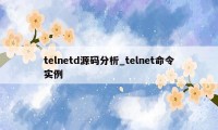 telnetd源码分析_telnet命令实例