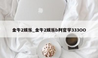 金牛2娱乐_金牛2娱乐b判官学333OO