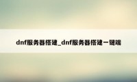 dnf服务器搭建_dnf服务器搭建一键端