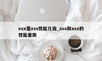 xsx是xss性能几倍_xss和xsx的性能差距