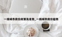 一线城市房价政策及走势_一线城市房价趋势