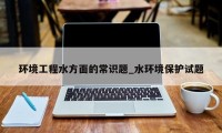 环境工程水方面的常识题_水环境保护试题