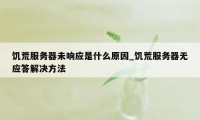 饥荒服务器未响应是什么原因_饥荒服务器无应答解决方法