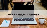 xss攻击拦截器_xss攻击解决方法