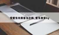 受重生攻黑客当总裁_重生黑客by