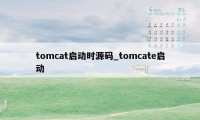 tomcat启动时源码_tomcate启动