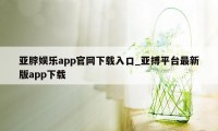 亚脖娱乐app官网下载入口_亚搏平台最新版app下载