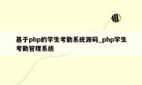 基于php的学生考勤系统源码_php学生考勤管理系统