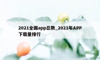 2021全国app总数_2021年APP下载量排行