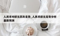 人民币对欧元历年走势_人民币欧元走势分析最新预测