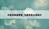 大亚圣象被黑客_大亚圣象公司简介