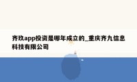 齐玖app投资是哪年成立的_重庆齐九信息科技有限公司