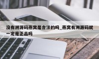 没有溯源码燕窝是合法的吗_燕窝有溯源码就一定是正品吗