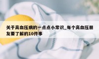 关于高血压病的一点点小常识_每个高血压朋友要了解的10件事