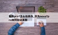 魅族pro7怎么验真伪_华为nova7pro如何验证真假