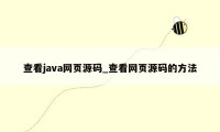 查看java网页源码_查看网页源码的方法