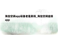 海信空调app设备老是离线_海信空调连接app