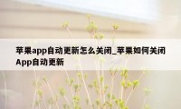 苹果app自动更新怎么关闭_苹果如何关闭App自动更新