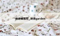 诗诗娱乐厅_诗诗garden