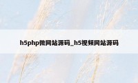 h5php微网站源码_h5视频网站源码