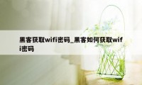 黑客获取wifi密码_黑客如何获取wifi密码