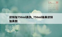 伏特加750ml真伪_750ml瑞典伏特加真假