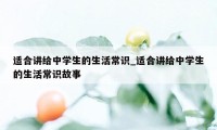 适合讲给中学生的生活常识_适合讲给中学生的生活常识故事