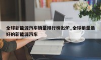 全球新能源汽车销量排行榜出炉_全球销量最好的新能源汽车