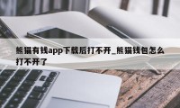 熊猫有钱app下载后打不开_熊猫钱包怎么打不开了