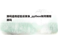 源码追踪经验谈简体_python如何跟踪源码