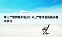 中山广东博能新能源公司_广东博能新能源有限公司